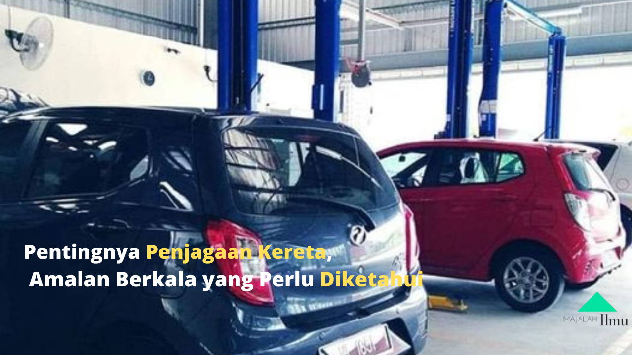 Pentingnya Penjagaan Kereta, Amalan Berkala yang Perlu Diketahui 9 Penjagaan Kereta